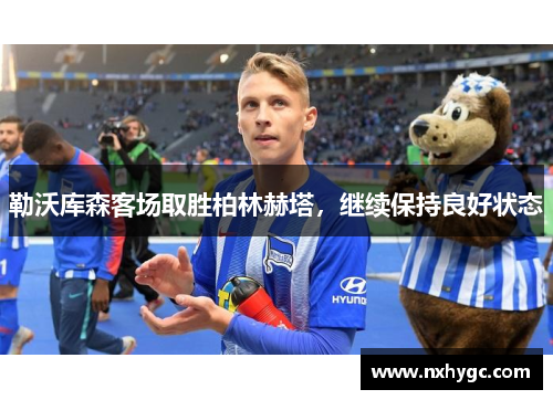 勒沃库森客场取胜柏林赫塔，继续保持良好状态