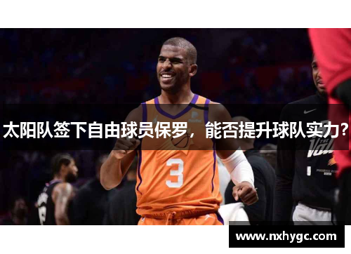 太阳队签下自由球员保罗，能否提升球队实力？