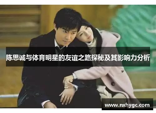 陈思诚与体育明星的友谊之路探秘及其影响力分析