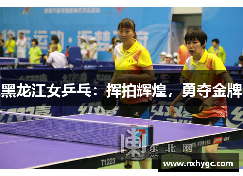 黑龙江女乒乓：挥拍辉煌，勇夺金牌